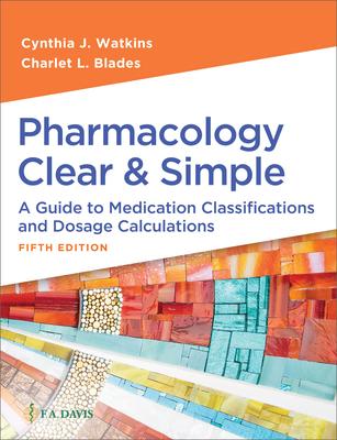 Pharmacology Clear and Simple: A Guide to Medication Classifications and Dosage Calculations