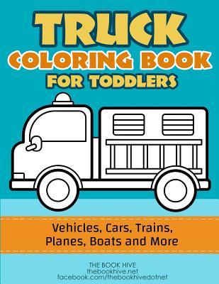 Truck Coloring: Truck Coloring Book for Toddlers / Vehicles, Cars, Trains, Planes, Boats and more Preschool Drawing