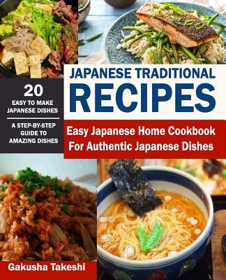 Japanese Traditional Recipes: Easy Japanese Home Cookbook for Authentic Japanese Dishes