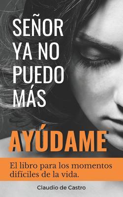 Seor, YA No Puedo Ms, Aydame!: El libro para los momentos difciles de la vida