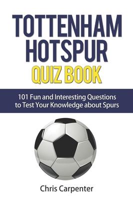 Tottenham Hotspur Quiz Book: 101 Questions About Spurs