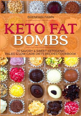 Keto Fat Bombs: 70 Savory & Sweet Ketogenic, Paleo & Low Carb Diets Recipes Cookbook: Healthy Keto Fat Bomb Recipes to Lose Weight by