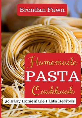 Homemade Pasta Cookbook: 30 Easy Homemade Pasta Recipes