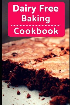 Dairy Free Baking Cookbook: Easy and Delicious Dairy Free Baking and Dessert Recipes