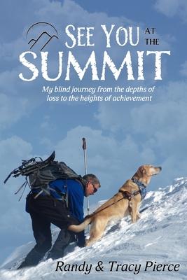 See You at the Summit: My Blind Journey from the Depths of Loss to the Heights of Achievement