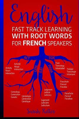 English: Fast Track Learning with Root Words for French Speakers.: If you speak French, boost your English vocabulary with Lati