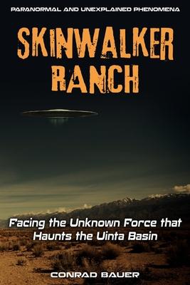 Skinwalker Ranch: Facing the Unknown Force that Haunts the Uinta Basin