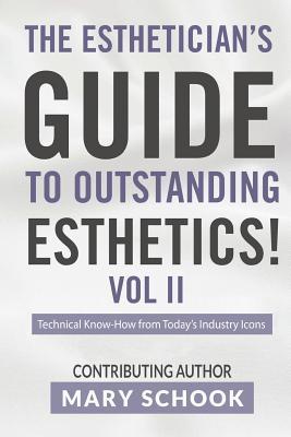 The Esthetician's Guide To Outstanding Esthetics Vol II Mary Schook: Techinical Know-How from Today's Industry Icons