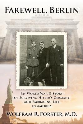 Farewell, Berlin: My World War II Story of Surviving Hitler's Germany and Embracing Life in America