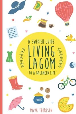 Living Lagom: A Swedish Guide to a Balanced Life