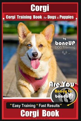 Corgi, Corgi Training Book for Dogs and Puppies by Bone Up Dog Training: Are You Ready to Bone Up? Easy Training * Fast Results Corgi Book