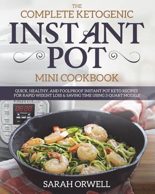 Instant Pot Mini Cookbook: The Complete Ketogenic Instant Pot Mini Cookbook - Quick, Healthy, and Foolproof Instant Pot Keto Recipes for Rapid We