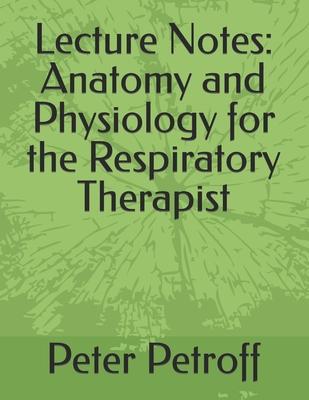 Lecture Notes: Anatomy and Physiology for the Respiratory Therapist