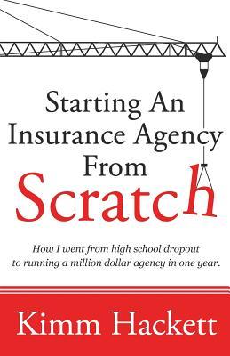 Starting an Insurance Agency From Scratch: How I Went From High School Dropout To Running A Million Dollar Agency In One Year