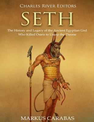 Seth: The History and Legacy of the Ancient Egyptian God Who Killed Osiris to Usurp the Throne