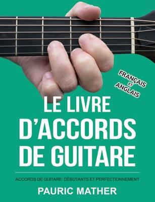 Le Livre D'Accords De Guitare: Accords De Guitare Acoustique - Dbutants Et Perfectionnement