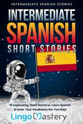 Intermediate Spanish Short Stories: 10 Captivating Short Stories to Learn Spanish & Grow Your Vocabulary the Fun Way! Subscription