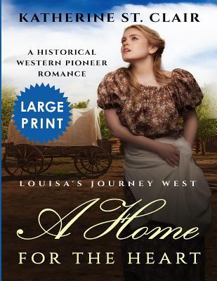 A Home for the Heart Louisa's Journey West ***Large Print Edition***: A Historical Western Pioneer Romance