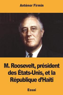 M. Roosevelt, prsident des tats-Unis, et la Rpublique d'Hati