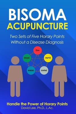 Bisoma Acupuncture: Two Sets of Five Horary Points Without a Disease Diagnosis