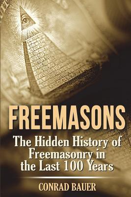 Freemasons: The Hidden History of Freemasonry in the Last 100 Years