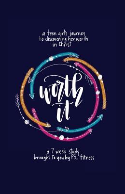 Worth it! a teen girl's journey to discovering her worth in Christ: a 7 week study brought to you by P31 Fitness