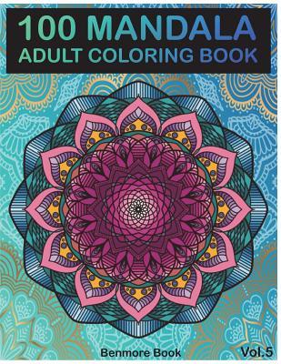 100 Mandala: Adult Coloring Book 100 Mandala Images Stress Management Coloring Book For Relaxation, Meditation, Happiness and Relie