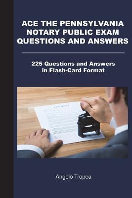 Ace the Pennsylvania Notary Public Exam Questions and Answers: 225 Questions and Answers in Flash-Card Format