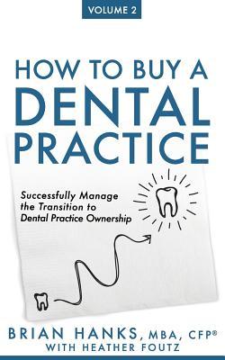 How to Buy a Dental Practice: Volume 2: Successfully Manage the Transition to Dental Practice Ownership