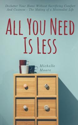 All You Need Is Less: Declutter Your Home Without Sacrificing Comfort And Coziness - The Making of a Minimalist Life Subscription