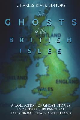 The Ghosts of the British Isles: A Collection of Ghost Stories and Other Supernatural Tales from Britain and Ireland