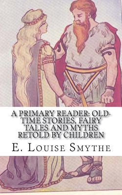 A Primary Reader: Old-time Stories, Fairy Tales and Myths Retold by Children