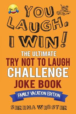 You Laugh, I Win! The Ultimate Try Not To Laugh Challenge Joke Book: Family Vacation Edition - Silly, Clean Road Trip and Travel Jokes - Over 300 Joke