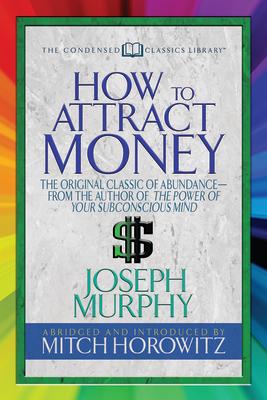 How to Attract Money (Condensed Classics): The Original Classic of Abundance-From the Author of the Power of Your Subconscious Mind