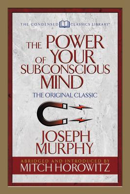 The Power of Your Subconscious Mind (Condensed Classics): The Original Classic