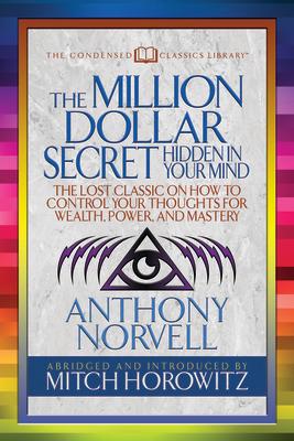 The Million Dollar Secret Hidden in Your Mind (Condensed Classics): The Lost Classic on How to Control Your Oughts for Wealth, Power, and Mastery