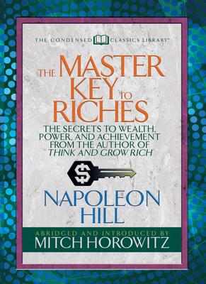 The Master Key to Riches (Condensed Classics): The Secrets to Wealth, Power, and Achievement from the Author of Think and Grow Rich