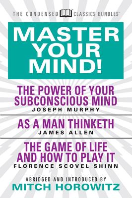 Master Your Mind (Condensed Classics): Featuring the Power of Your Subconscious Mind, as a Man Thinketh, and the Game of Life: Featuring the Power of