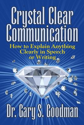 Crystal Clear Communication: How to Explain Anything Clearly in Speech or Writing