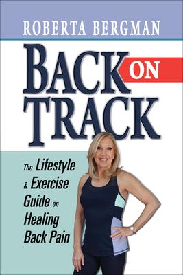 Back on Track: Lifestyle and Exercise Guide on Healing Back Pain