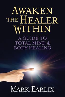 Awaken the Healer Within: A Guide to Total Mind & Body Healing