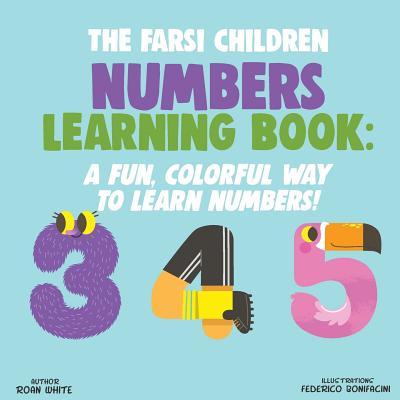 The Farsi Children Numbers Learning Book: A Fun, Colorful Way to Learn Numbers!