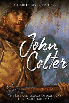 John Colter: The Life and Legacy of America's First Mountain Man