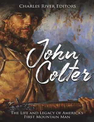 John Colter: The Life and Legacy of America's First Mountain Man