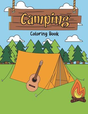 Camping Coloring Book: A Happy Camper Activity Book for Reel Cool People Who Love Road Trips in the RV, Believe Adventure is Out There, & Enj