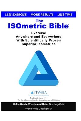 The ISOmetric Bible: Exercise Anywhere with Scientifically Proven Isometrics