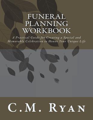 Funeral Planning Workbook: A Practical Guide for Creating a Special and Memorable Celebration to Honor Your Unique Life