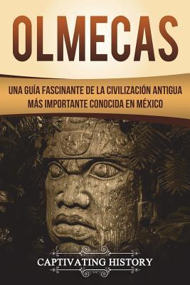 Olmecas: Una Gua Fascinante de la Civilizacin Antigua Ms Importante Conocida En Mxico (Libro en Espaol/Olmecs Spanish Book