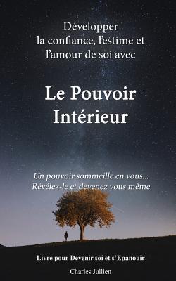 Le Pouvoir Interieur: dvelopper la confiance, l'estime et l'amour de soi: Developpement personnel, connaissance de soi, psychologie positiv