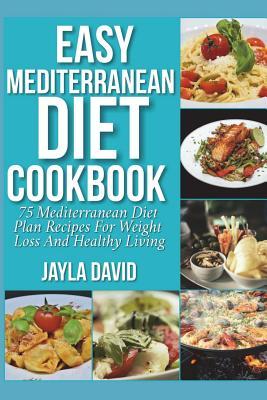 Easy Mediterranean Diet Cookbook: 75 Mediterranean Diet Plan Recipes For Weight Loss And Healthy Living